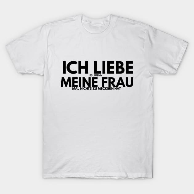 ich liebe es wenn meine frau mal nichts zu meckern hat T-Shirt by FromBerlinGift